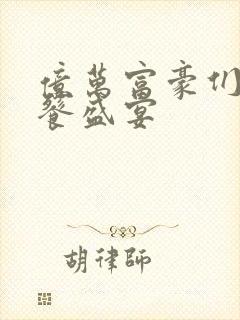 亿万富豪们的饕餮盛宴