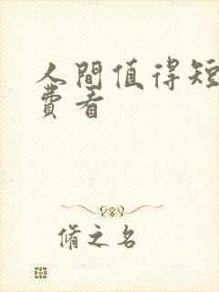 人间值得短剧免费看