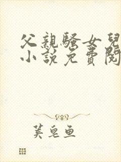 父亲骚女儿瑶瑶小说免费阅读全文