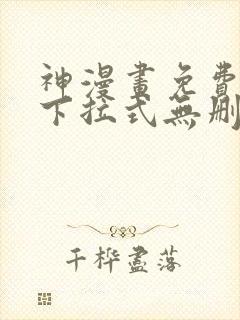 神漫画免费阅读下拉式无删减