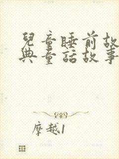 儿童睡前故事经典童话故事100篇