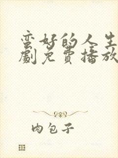 蛮好的人生电视剧免费播放全集