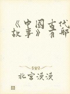 《中国古代寓言故事》有哪些故事?