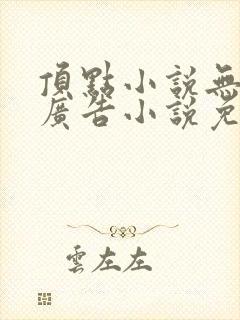 顶点小说无弹窗广告小说免费阅读