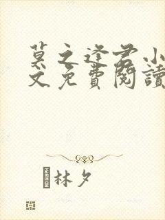 莫之逢君小说全文免费阅读无弹窗