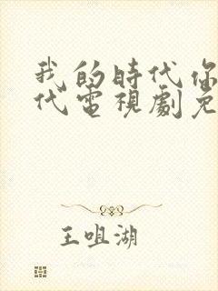 我的时代你的时代电视剧免费看全集封面