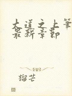 大道之上笔趣阁最新章节