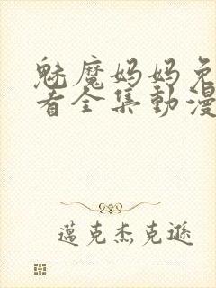 魅魔妈妈免费观看全集动漫版