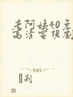老阿姨40免费高清电视剧在线