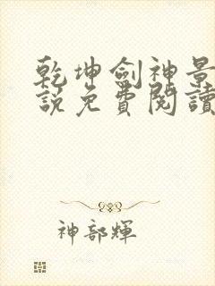 乾坤剑神景言小说免费阅读全文无删减