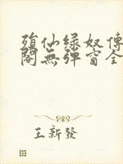 殒仙绿奴传笔趣阁无弹窗全文阅读