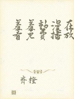 羞羞动漫在线观看免费播放