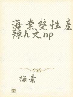 海棠双性产乳高辣h文np