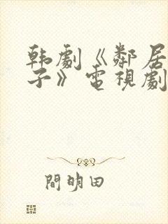 韩剧《邻居的妻子》电视剧免费观看全集