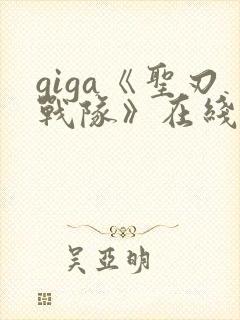 giga《圣刃战队》在线观看