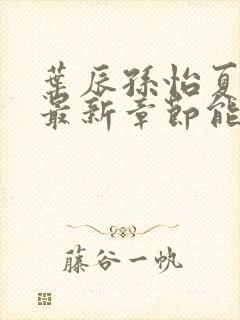 叶辰孙怡夏若雪最新章节能看书网