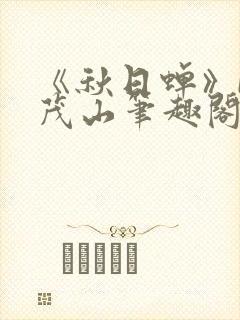 《秋日蝉》by茂山笔趣阁