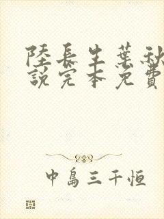 陆长生叶秋白小说完本免费阅读