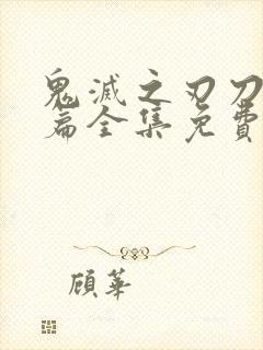 鬼灭之刃刀匠村篇全集免费看