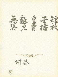 无敌皇子短剧全集免费播放