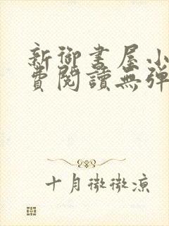 新御书屋小说免费阅读无弹窗全文