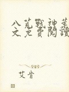 八荒战神叶峰全文免费阅读无弹窗