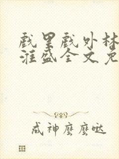 戏里戏外林栀季淮盛全文免费阅读笔趣阁