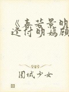 《春若景明不相逢付明嫣顾景程》