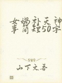 女娲补天神话故事简短50字