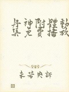 丹神附体动漫全集免费播放在线观看