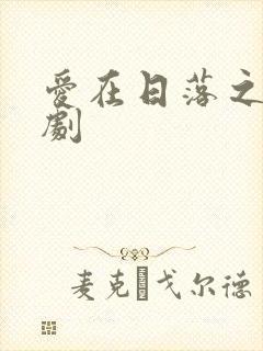 爱在日落之前短剧