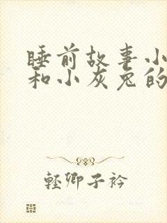 睡前故事小白兔和小灰兔的故事