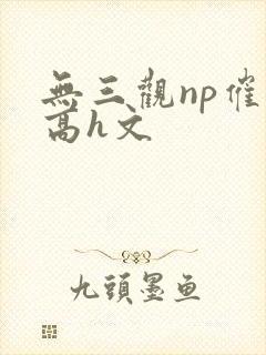 无三观np催眠高h文