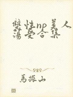 双性np美人浪荡受合集