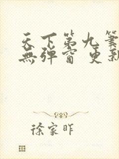 天下第九笔趣阁无弹窗 更新时间封面