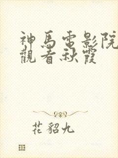 神马电影院在线观看秋霞