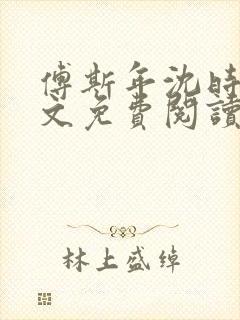 傅斯年沈时微全文免费阅读笔趣阁