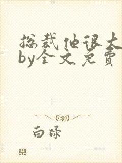 总裁他很大年上by全文免费阅读笔趣阁