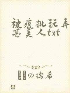 被疯批玩弄的漂亮美人txt