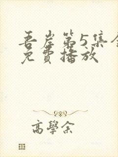 吾岸第5集全集免费播放