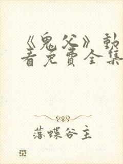 《鬼父》动漫观看免费全集