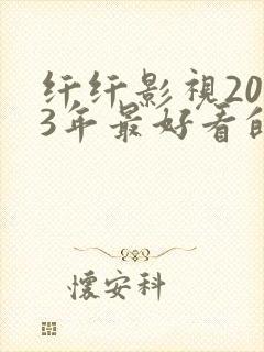 纤纤影视2023年最好看的电视剧是