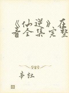 《仙逆》在线观看全集完整版高清