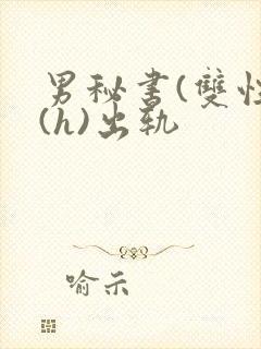 男秘书(双性)(h)出轨封面