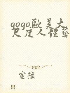 gogo欧美大尺度人体艺术