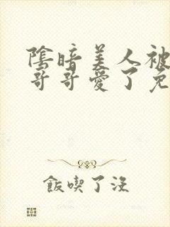 阴暗美人被疯批哥哥爱了免费阅读小说封面