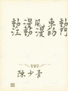 动漫风车动漫专注动漫的门户网站