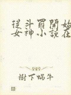 从斗罗开始俘获女神小说在线阅读全文免费