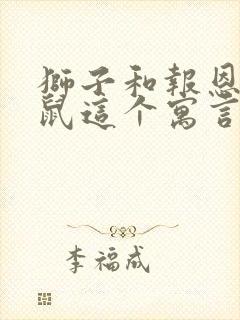 狮子和报恩的老鼠这个寓言故事告诉我们一个