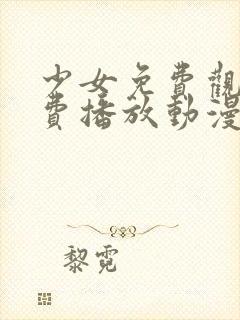 少女免费观看免费播放动漫